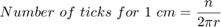 $$Number\ of\ ticks\ for\ 1\ cm = \frac{n}{{2}{\pi}{r}}$$