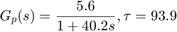 $$G_p(s) = {5.6 \over 1 + 40.2 s } , \tau = 93.9 $$