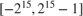 $[ -2^{15} , 2^{15} -1 ]$
