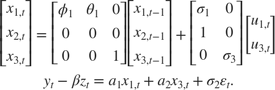 $$\begin{array}{l}
\left[ {\begin{array}{*{20}{c}}
{{x_{1,t}}}\\
{{x_{2,t}}}\\
x_{3,t}
\end{array}} \right] = \left[ {\begin{array}{*{20}{c}}
{{\phi _1}}&{{\theta _1}}&0\\
0&0&0\\
0&0&1
\end{array}} \right]\left[ {\begin{array}{*{20}{c}}
{{x_{1,t - 1}}}\\
{{x_{2,t - 1}}}\\
x_{3,t - 1}
\end{array}} \right] + \left[ {\begin{array}{*{20}{c}}
{{\sigma _1}}& 0\\
1 & 0\\
0 & \sigma_3
\end{array}} \right]\left[ {\begin{array}{*{20}{c}}
{u_{1,t}}\\
{u_{3,t}}
\end{array}} \right]\\
{y_t} - \beta {z_t} = a_1{x_{1,t}} + a_2x_{3,t} + {\sigma_2}{\varepsilon _t}.
\end{array}$$