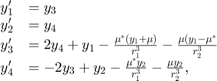 $$\begin{array}{cl} y'_1 &#38;= y_3\\ y'_2 &#38;= y_4 \\ y'_3 &#38;= 2y_4 + y_1 -&#10;\frac{\mu^* (y_1 + \mu)}{r_1^3} - \frac{\mu(y_1 - \mu^*}{r_2^3}\\ y'_4 &#38;=&#10;-2y_3 + y_2 - \frac{\mu^* y_2}{r_1^3} - \frac{\mu y_2}{r_2^3},&#10;\end{array}$$