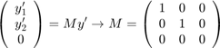 $$\left( \begin{array}{c} y'_1\\ y'_2\\ 0 \end{array} \right) = M y'&#10;\rightarrow M = \left( \begin{array}{ccc} 1 &#38; 0 &#38; 0\\ 0 &#38; 1 &#38; 0\\ 0 &#38; 0 &#38;&#10;0 \end{array} \right)$$