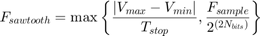 $$F_{sawtooth} = \max\left\{\frac{|V_{max} - V_{min}|}{T_{stop}},&#10;\frac{F_{sample}}{2^{\left(2 N_{bits}\right)}}\right\}$$