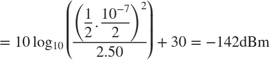 $${\rm{ }} = {\rm{ }}10{\log _{10}}\left( {{{{{\left( {{1 \over 2}.{{{{10}^{ - 7}}} \over 2}} \right)}^2}} \over {2.50}}} \right) + 30 = - 142{\rm{ dBm}}$$