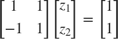 $$
 \left[\begin{array}{cc}
1 & 1\\
-1& 1
\end{array}\right]\left[\begin{array}{c}z_1\\z_2\end{array}\right]
=\left[\begin{array}{c}1\\1\end{array}\right]
$$