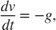 $$
\frac{d v}{d t} = -g,
$$