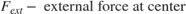 $$ F_{ext} - \mbox{ external force at center } $$
