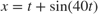 $$x = t + \sin(40 t)$$