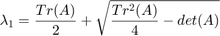 $$ \lambda_1 = \frac{Tr(A)}{2} + \sqrt{\frac{Tr^2(A)}{4}-det(A)} $$