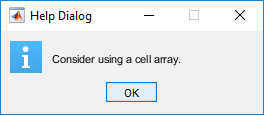 Help dialog box with the title "Help Dialog", a blue icon that contains the letter "i", the message "Consider using a cell array", and an OK button